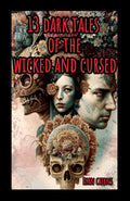 13 Dark Tales of the Wicked and Cursed by Ryan Cairns